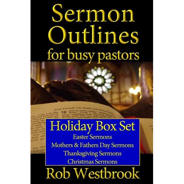 Sermon Outlines for Busy Pastors: Holiday Box Set: Easter Sermons, Mothers & Fathers Day Sermons, Thanksgiving Sermons, Christmas Sermons