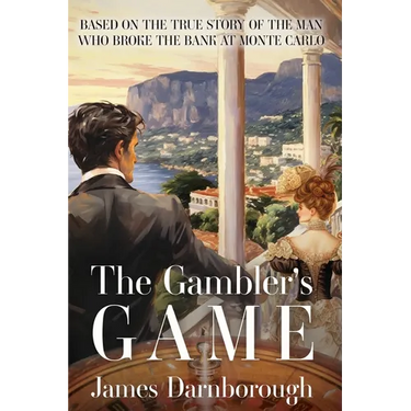 The Gambler's Game: Based on the True Story of the Man Who Broke the Bank at Monte Carlo