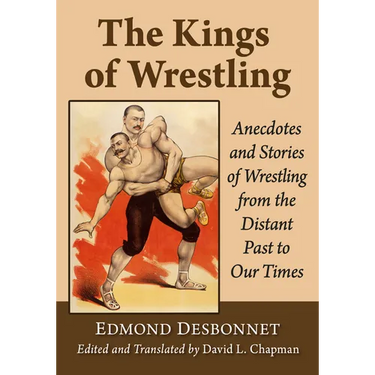 The Kings of Wrestling: Anecdotes and Stories of Wrestling from the Distant Past to Our Times