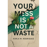 Your Mess Is Not a Waste
