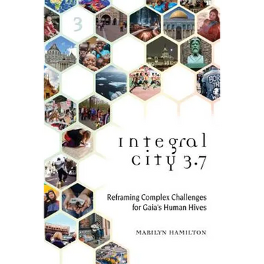 Integral City 3.7: Reframing Complex Challenges for Gaia's Human Hives