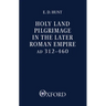 Holy Land Pilgrimage in the Later Roman Empire: Ad 312-460