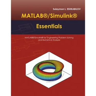 MATLAB(R)/Simulink(R) Essentials: MATLAB(R)/Simulink(R) for Engineering Problem Solving and Numerical Analysis