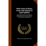 West Coast of Africa, From Cape Spartel to Cape Agulhas: Including the Islands in the Bight of Biafra, Ascension, St. Helena, Tristan Da Cunha, and Go