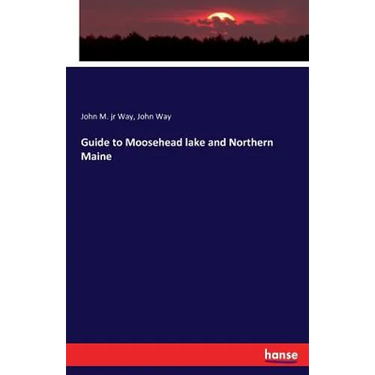 Guide to Moosehead lake and Northern Maine