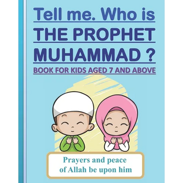 Tell me. Who is the Prophet Muhammad ?: Book for kids aged 7 years old and above (boys and girls).