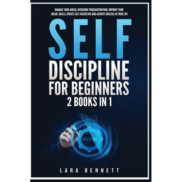 Self-Discipline for Beginners: 2 Books in 1: Manage Your Anger, Overcome Procrastination, Improve Your Social Skills, Create Self-Discipline and Achi