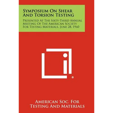 Symposium on Shear and Torsion Testing: Presented at the Sixty-Third Annual Meeting of the American Society for Testing Materials, June 28, 1960