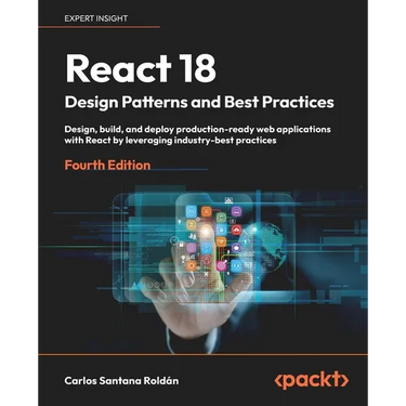 React 18 Design Patterns and Best Practices - Fourth Edition: Design, build, and deploy production-ready web applications with React by leveraging ind