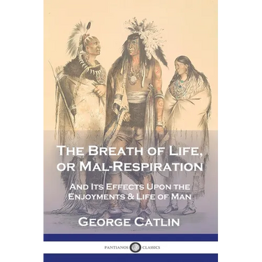 The Breath of Life, or Mal-Respiration: And Its Effects Upon the Enjoyments & Life of Man