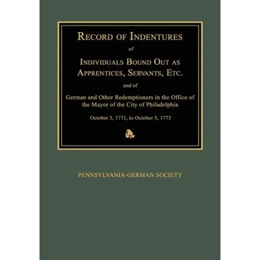 Record of Indentures of Individuals Bound Out as Apprentices, Servants, Etc., and of German and Other Redemptioners in the Office of the Mayor of the