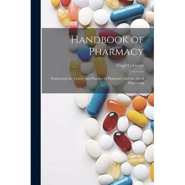 Handbook of Pharmacy: Embracing the Theory and Practice of Pharmacy and the Art of Dispensing