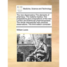 The new dispensatory: The elements of pharmacy; The materia medica; The preparations and compositions of the new London and Edinburgh pharma