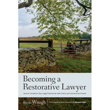 Becoming a Restorative Lawyer: How to Transform Your Legal Practice for Self, Client, and Community Growth