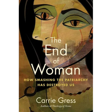 The End of Woman: How Smashing the Patriarchy Has Destroyed Us