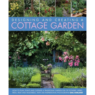 Designing and Creating a Cottage Garden: How to Cultivate a Garden Full of Flowers, Herbs, Trees, Fruit, Vegetables and Livestock, with 300 Inspiratio