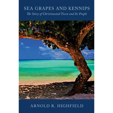 Sea Grapes and Kennips: The Story of Christiansted Town and Its People