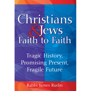 Christians & Jews--Faith to Faith: Tragic History, Promising Present, Fragile Future