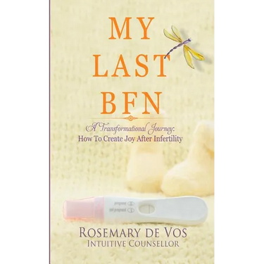 My Last BFN: A Transformational Journey: How To Create Joy After Infertility
