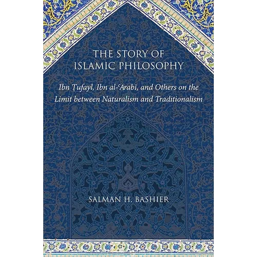 The Story of Islamic Philosophy: Ibn Ṭufayl, Ibn al-ʿArabī, and Others on the Limit between Naturalism and Traditionalism