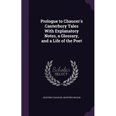 Prologue to Chaucer's Canterbury Tales With Explanatory Notes, a Glossary, and a Life of the Poet