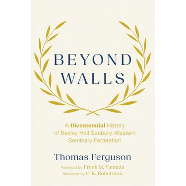 Beyond Walls: A Bicentennial History of Bexley Hall Seabury-Western Seminary Federation