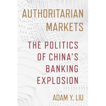 Authoritarian Markets: The Politics of China's Banking Explosion