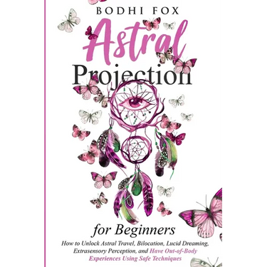 Astral Projection for Beginners: How To Unlock Astral Travel, Bilocation, Lucid Dreaming, Extrasensory Perception, and Have Out-of-Body Experiences Us