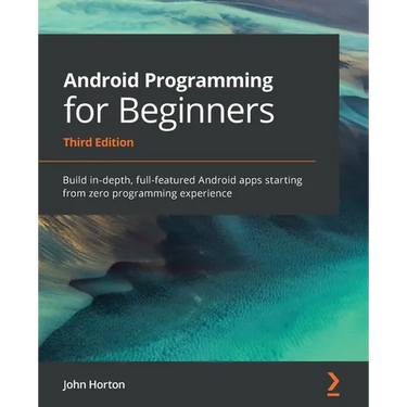 Android Programming for Beginners: Build in-depth, full-featured Android apps starting from zero programming experience