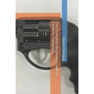 The Complete Beginners Guide to Firearms Ownership