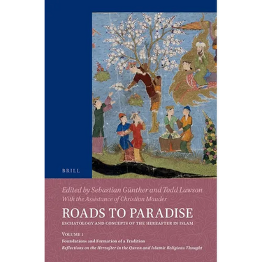 Roads to Paradise: Eschatology and Concepts of the Hereafter in Islam: Volume 1: Foundations and Formation of a Tradition. Reflections on the Hereafte