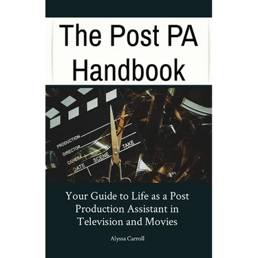 The Post PA Handbook: Your Guide to Life as a Post Production Assistant in Television and Movies