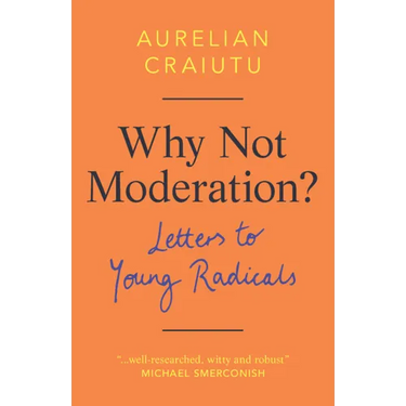 Why Not Moderation?: Letters to Young Radicals