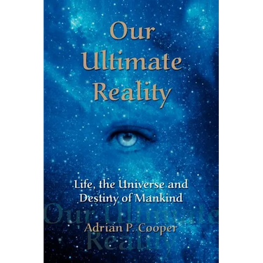 Our Ultimate Reality, Life, the Universe and Destiny of Mankind