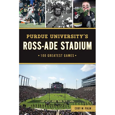 Purdue University's Ross-Ade Stadium: 100 Greatest Games