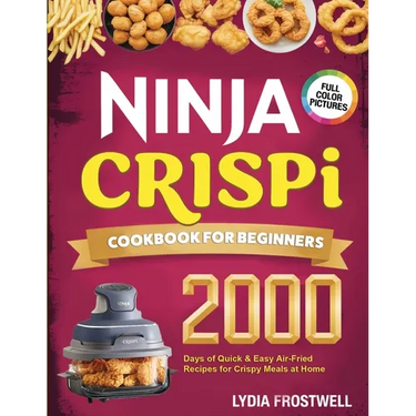 Ninja Crispi Cookbook for Beginners: 2000 Days of Quick & Easy Air-Fried Recipes for Crispy Meals at Home