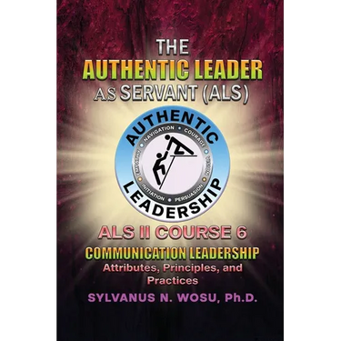 The Authentic Leader As Servant II Course 6: Listening Communication Leadership