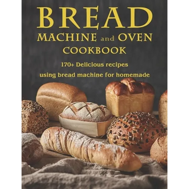Bread Machine and Oven Cookbook: 170+ Delicious recipes using bread machine for homemade