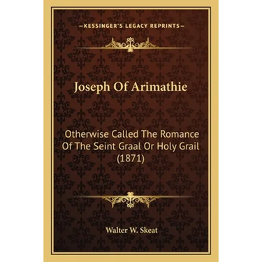 Joseph Of Arimathie: Otherwise Called The Romance Of The Seint Graal Or Holy Grail (1871)