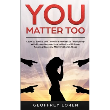 You Matter Too: Learn to Survive and Thrive in a Narcissistic Relationship with Proven Ways on How to Heal and Make an Amazing Recover