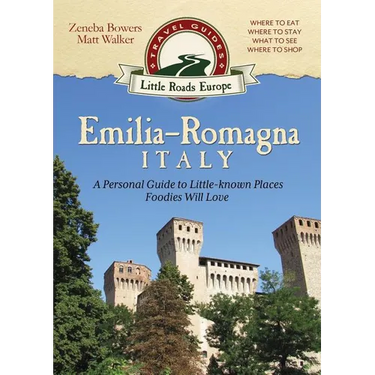 Emilia-Romagna, Italy: A Personal Guide to Little-known Places Foodies Will Love