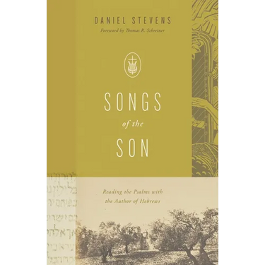 Songs of the Son: Reading the Psalms with the Author of Hebrews