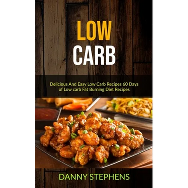 Low Carb: Delicious And Easy Low Carb Recipes 60 Days of Low carb Fat Burning Diet Recipes