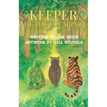 Keeper of the Clearing: A Woodland Adventure of Friendship, Courage and Discovery