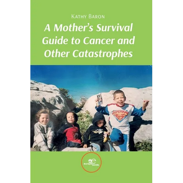 A Mother's Survival Guide to Cancer and Other Catastrophes