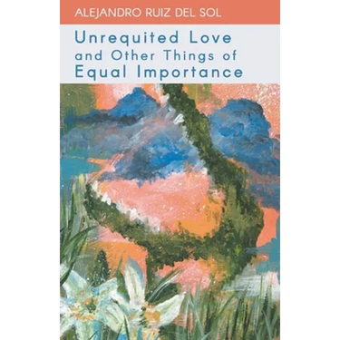 Unrequited Love and Other Things of Equal Importance