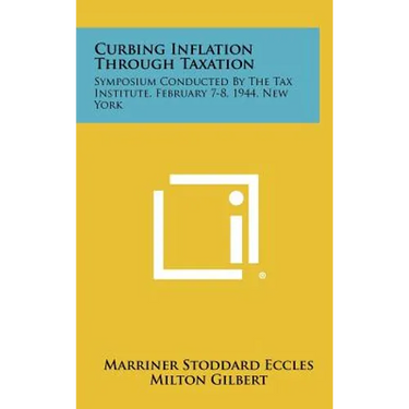 Curbing Inflation Through Taxation: Symposium Conducted by the Tax Institute, February 7-8, 1944, New York