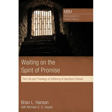 Waiting on the Spirit of Promise: The Life and Theology of Suffering of Abraham Cheare