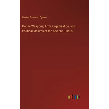On the Weapons, Army Organisation, and Political Maxims of the Ancient Hindus