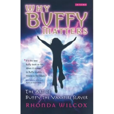 Why Buffy Matters: The Art of Buffy the Vampire Slayer